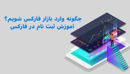 چگونه وارد بازار فارکس شویم؟ آموزش ثبت نام در فارکس
